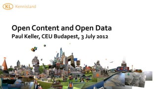 Open	
  Content	
  and	
  Open	
  Data
Paul	
  Keller,	
  CEU	
  Budapest,	
  3	
  July	
  2012
 