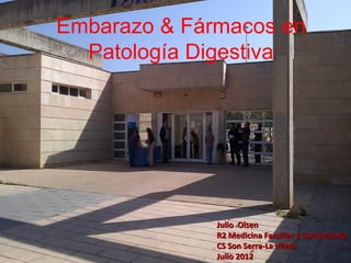 Embarazo & Fármacos en
  Patología Digestiva




              Julio Olsen
              R2 Medicina Familiar y Comunitaria
              CS Son Serra-La Vileta
              Julio 2012
 