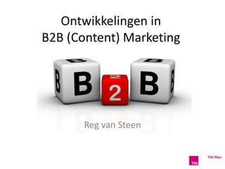 Ontwikkelingen in
B2B (Content) Marketing




       Reg van Steen
 