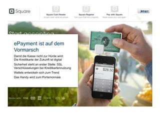 ePayment ist auf dem
   Vormarsch
   Damit die Kasse nicht zur Hürde wird:
   Die Kreditkarte der Zukunft ist digital
   Sicherheit steht an erster Stelle: SSL
   Verschlüsselungen bei Kreditkartennutzung
   Wallets entwickeln sich zum Trend
   Das Handy wird zum Portemonnaie




Copyright 2012 TWT
 