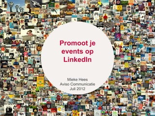 Promoot je
events op
 LinkedIn

    Mieke Hees
Aviso Communicatie
     Juli 2012
 
