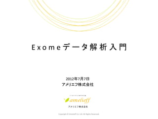 Exomeデータ解析入門


        2012年7月7日
       アメリエフ株式会社




   Copyright © Amelieff Co. Ltd. All Rights Reserved.
 