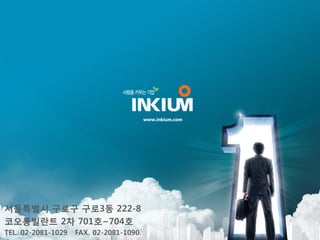 www.inkium.com




서울특별시 구로구 구로3동 222-8
코오롱빌란트 2차 701호~704호
TEL. 02-2081-1029                    FAX. 02-2081-1090
Copyright(c) 2012 INKIUMNET Co, Ltd. All Rights Reserved
                                                              14/14
 