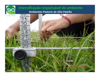 Intensiﬁcação	
  responsável	
  do	
  ambiente	
  
        Ambientes	
  Pastoris	
  de	
  Alto	
  Padrão	
  
 