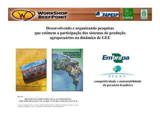 Desenvolvendo e organizando pesquisas
que estimem a participação dos sistemas de produção
         agropecuários na dinâmica de GEE




                                 competitividade e sustentabilidade
                                      da pecuária brasileira
 