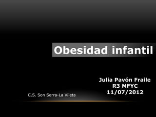 Julia Pavón Fraile
                                R3 MFYC
C.S. Son Serra-La Vileta
                              11/07/2012
 