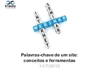 Ministrante: André Rosa
@andremarmota
Palavras-chave de um site:
conceitos e ferramentas
11/7/2012
 