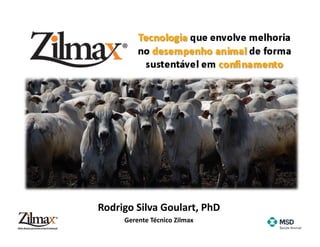 Rodrigo	
  Silva	
  Goulart,	
  PhD	
  
        Gerente	
  Técnico	
  Zilmax	
  
 
