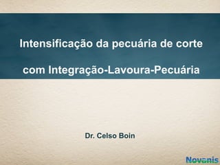 Intensificação da pecuária de corte

com Integração-Lavoura-Pecuária




            Dr. Celso Boin
 