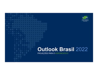 Outlook Brasil 2022
PROJEÇÕES PARA O AGRONEGÓCIO
 