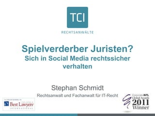 Spielverderber Juristen?
Sich in Social Media rechtssicher
            verhalten


          Stephan Schmidt
   Rechtsanwalt und Fachanwalt für IT-Recht
 