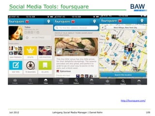 Social Media Tools: foursquare




                                                              http://foursquare.com/



Juli 2012       Lehrgang Social Media Manager | Daniel Rehn                            109
 