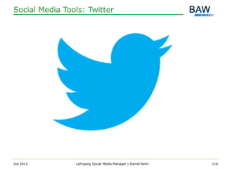 Social Media Tools: Twitter




Juli 2012       Lehrgang Social Media Manager | Daniel Rehn   116
 