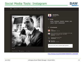 Social Media Tools: Instagram




                                               http://statigr.am/p/232524996739059378_34595498



Juli 2012       Lehrgang Social Media Manager | Daniel Rehn                                      12
 