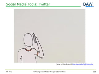 Social Media Tools: Twitter




                                             Twitter in Plain English | http://youtu.be/ddO9idmax0o



Juli 2012       Lehrgang Social Media Manager | Daniel Rehn                                           121
 