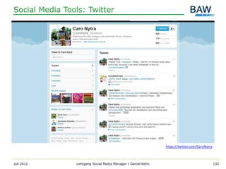 Social Media Tools: Twitter




                                                              https://twitter.com/CaroNytra



Juli 2012       Lehrgang Social Media Manager | Daniel Rehn                                   132
 
