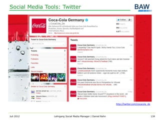 Social Media Tools: Twitter




                                                              http://twitter.com/cocacola_de



Juli 2012       Lehrgang Social Media Manager | Daniel Rehn                                    134
 