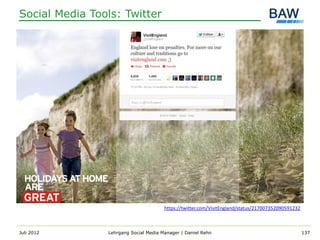 Social Media Tools: Twitter




                                       https://twitter.com/VisitEngland/status/217007352090591232



Juli 2012       Lehrgang Social Media Manager | Daniel Rehn                                         137
 