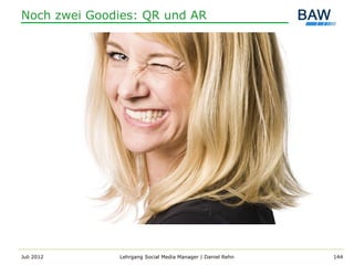 Noch zwei Goodies: QR und AR




Juli 2012     Lehrgang Social Media Manager | Daniel Rehn   144
 