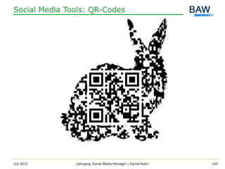 Social Media Tools: QR-Codes




Juli 2012      Lehrgang Social Media Manager | Daniel Rehn   145
 