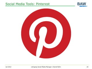 Social Media Tools: Pinterest




Juli 2012       Lehrgang Social Media Manager | Daniel Rehn   24
 