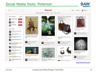 Social Media Tools: Pinterest




                                                              http://pinterest.com/



Juli 2012       Lehrgang Social Media Manager | Daniel Rehn                           27
 
