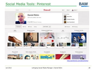 Social Media Tools: Pinterest




                                                              http://pinterest.com/danielrehn/



Juli 2012       Lehrgang Social Media Manager | Daniel Rehn                                      28
 