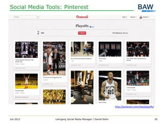 Social Media Tools: Pinterest




                                                              http://pinterest.com/nba/playoffs/



Juli 2012       Lehrgang Social Media Manager | Daniel Rehn                                        30
 