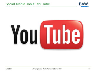 Social Media Tools: YouTube




Juli 2012       Lehrgang Social Media Manager | Daniel Rehn   37
 