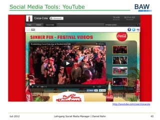 Social Media Tools: YouTube




                                                              http://youtube.com/user/cocacola



Juli 2012       Lehrgang Social Media Manager | Daniel Rehn                                      45
 