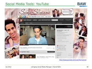 Social Media Tools: YouTube




                                                        http://www.youtube.com/user/herrtutorial



Juli 2012       Lehrgang Social Media Manager | Daniel Rehn                                        48
 