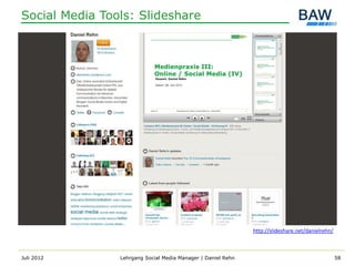 Social Media Tools: Slideshare




                                                              http://slideshare.net/danielrehn/



Juli 2012       Lehrgang Social Media Manager | Daniel Rehn                                       58
 