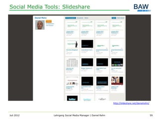 Social Media Tools: Slideshare




                                                              http://slideshare.net/danielrehn/



Juli 2012       Lehrgang Social Media Manager | Daniel Rehn                                       59
 