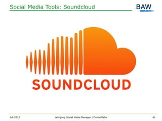 Social Media Tools: Soundcloud




Juli 2012      Lehrgang Social Media Manager | Daniel Rehn   61
 