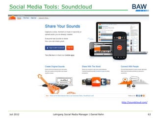 Social Media Tools: Soundcloud




                                                             http://soundcloud.com/



Juli 2012      Lehrgang Social Media Manager | Daniel Rehn                            63
 