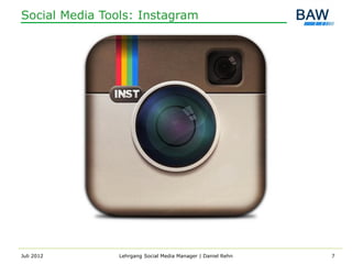 Social Media Tools: Instagram




Juli 2012       Lehrgang Social Media Manager | Daniel Rehn   7
 