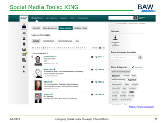 Social Media Tools: XING




                                                             https://www.xing.com



Juli 2012      Lehrgang Social Media Manager | Daniel Rehn                          71
 