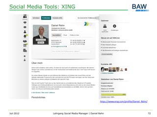 Social Media Tools: XING




                                                      https://www.xing.com/profile/Daniel_Rehn/



Juli 2012      Lehrgang Social Media Manager | Daniel Rehn                                        72
 