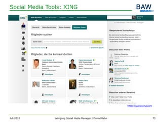 Social Media Tools: XING




                                                             https://www.xing.com



Juli 2012      Lehrgang Social Media Manager | Daniel Rehn                          73
 