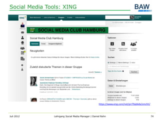 Social Media Tools: XING




                                                    https://www.xing.com/net/pri79ab6dx/smchh/



Juli 2012      Lehrgang Social Media Manager | Daniel Rehn                                       74
 