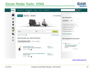 Social Media Tools: XING




                                                             https://www.xing.com



Juli 2012      Lehrgang Social Media Manager | Daniel Rehn                          75
 