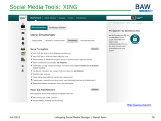 Social Media Tools: XING




                                                             https://www.xing.com



Juli 2012      Lehrgang Social Media Manager | Daniel Rehn                          76
 