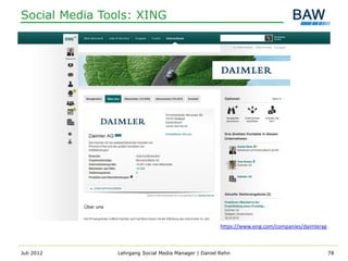 Social Media Tools: XING




                                                      https://www.xing.com/companies/daimlerag



Juli 2012      Lehrgang Social Media Manager | Daniel Rehn                                       78
 