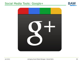 Social Media Tools: Google+




Juli 2012      Lehrgang Social Media Manager | Daniel Rehn   80
 