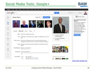 Social Media Tools: Google+




                                                             https://plus.google.com



Juli 2012      Lehrgang Social Media Manager | Daniel Rehn                             86
 