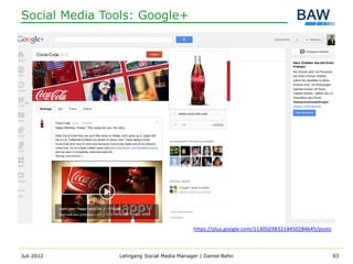 Social Media Tools: Google+




                                          https://plus.google.com/113050383214450284645/posts



Juli 2012      Lehrgang Social Media Manager | Daniel Rehn                                      93
 