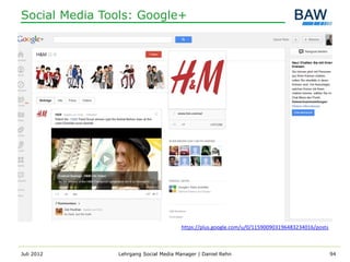Social Media Tools: Google+




                                      https://plus.google.com/u/0/115900903196483234016/posts



Juli 2012      Lehrgang Social Media Manager | Daniel Rehn                                      94
 