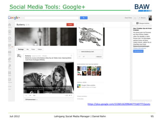 Social Media Tools: Google+




                                          https://plus.google.com/110651620964477160777/posts



Juli 2012      Lehrgang Social Media Manager | Daniel Rehn                                      95
 