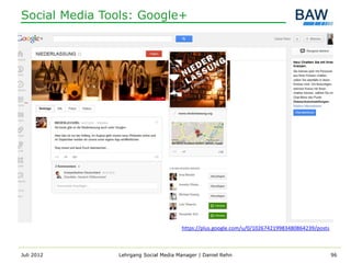 Social Media Tools: Google+




                                      https://plus.google.com/u/0/102674219983480864239/posts



Juli 2012      Lehrgang Social Media Manager | Daniel Rehn                                      96
 