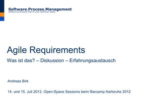 Agile Requirements
Was ist das? – Diskussion – Erfahrungsaustausch



Andreas Birk

14. und 15. Juli 2012, Open-Space Sessions beim Barcamp Karlsruhe 2012
 